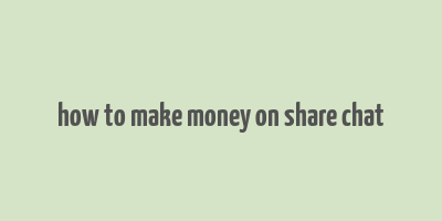 how to make money on share chat