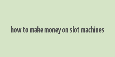 how to make money on slot machines