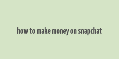 how to make money on snapchat