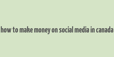 how to make money on social media in canada