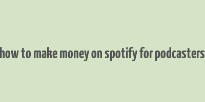 how to make money on spotify for podcasters