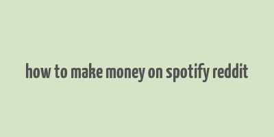 how to make money on spotify reddit