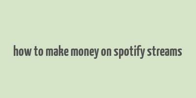 how to make money on spotify streams