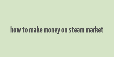 how to make money on steam market