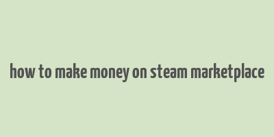 how to make money on steam marketplace