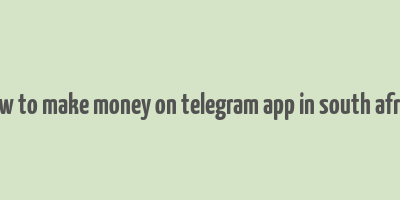 how to make money on telegram app in south africa