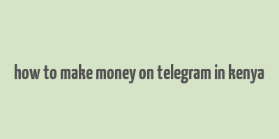 how to make money on telegram in kenya