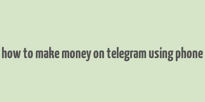 how to make money on telegram using phone