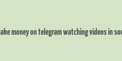 how to make money on telegram watching videos in south africa