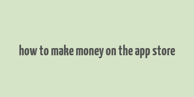 how to make money on the app store