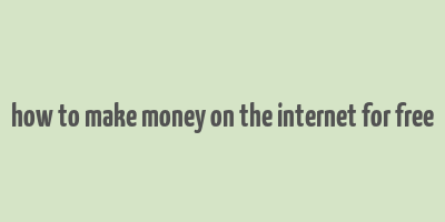 how to make money on the internet for free