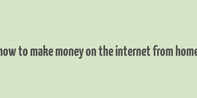 how to make money on the internet from home