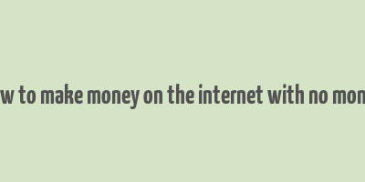 how to make money on the internet with no money