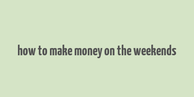 how to make money on the weekends