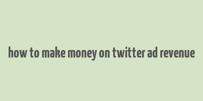 how to make money on twitter ad revenue