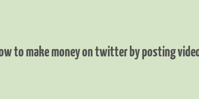 how to make money on twitter by posting videos