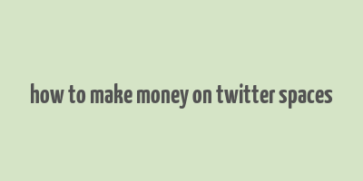 how to make money on twitter spaces