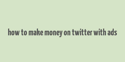 how to make money on twitter with ads