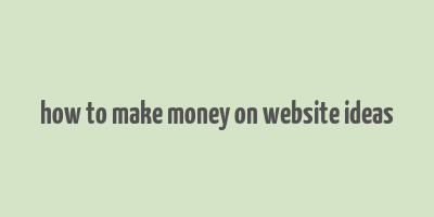 how to make money on website ideas