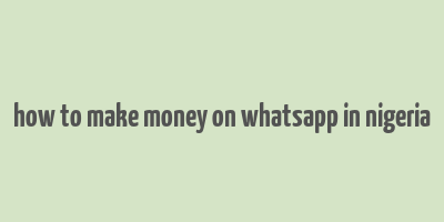 how to make money on whatsapp in nigeria