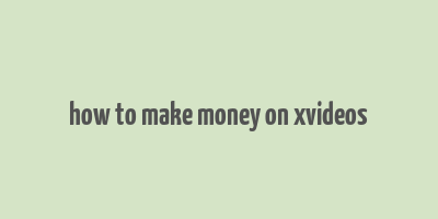 how to make money on xvideos