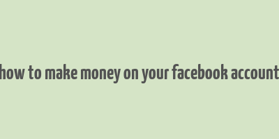 how to make money on your facebook account