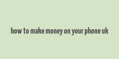 how to make money on your phone uk