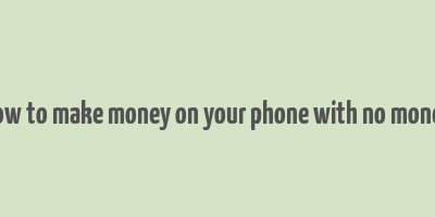 how to make money on your phone with no money