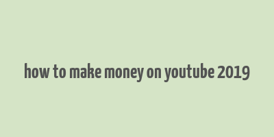 how to make money on youtube 2019