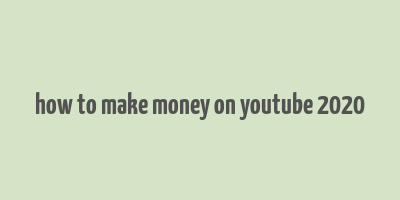 how to make money on youtube 2020