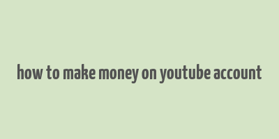 how to make money on youtube account