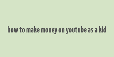 how to make money on youtube as a kid