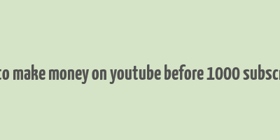 how to make money on youtube before 1000 subscribers