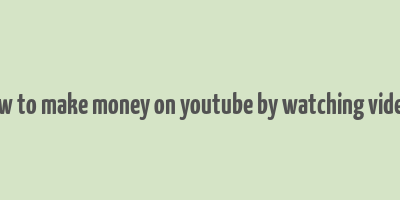 how to make money on youtube by watching videos