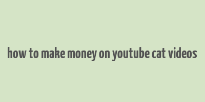 how to make money on youtube cat videos