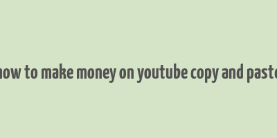 how to make money on youtube copy and paste