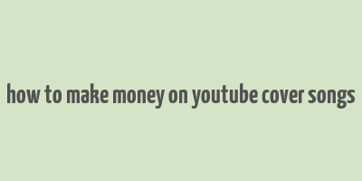 how to make money on youtube cover songs