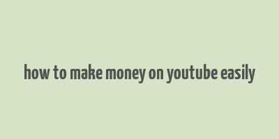 how to make money on youtube easily