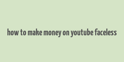 how to make money on youtube faceless