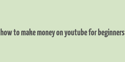 how to make money on youtube for beginners