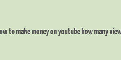 how to make money on youtube how many views