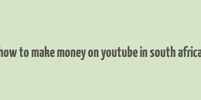 how to make money on youtube in south africa