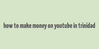 how to make money on youtube in trinidad