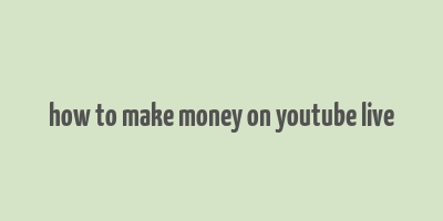 how to make money on youtube live