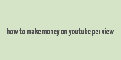 how to make money on youtube per view