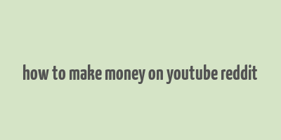 how to make money on youtube reddit