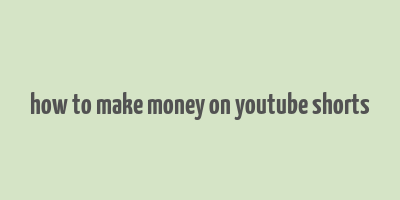 how to make money on youtube shorts