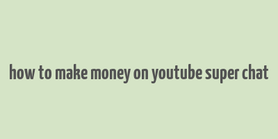 how to make money on youtube super chat