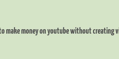 how to make money on youtube without creating videos