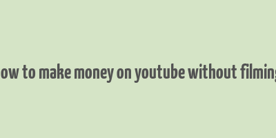 how to make money on youtube without filming